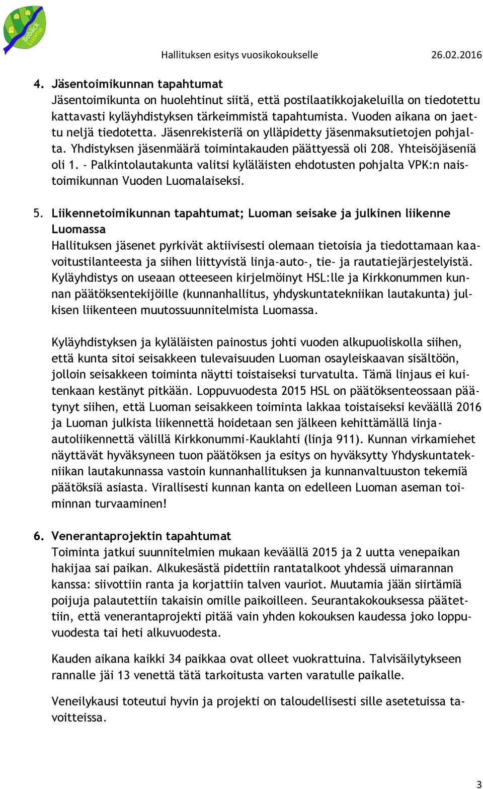 - Palkintolautakunta valitsi kyläläisten ehdotusten pohjalta VPK:n naistoimikunnan Vuoden Luomalaiseksi. 5.