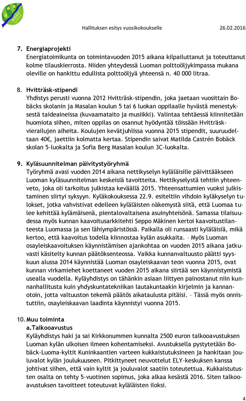 Hvitträsk-stipendi Yhdistys perusti vuonna 2012 Hvitträsk-stipendin, joka jaetaan vuosittain Bobäcks skolanin ja Masalan koulun 5 tai 6 luokan oppilaalle hyvästä menestyksestä taideaineissa