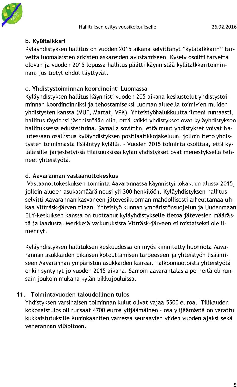 Yhdistystoiminnan koordinointi Luomassa Kyläyhdistyksen hallitus käynnisti vuoden 205 aikana keskustelut yhdistystoiminnan koordinoinniksi ja tehostamiseksi Luoman alueella toimivien muiden