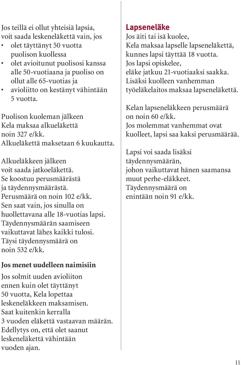 Alkueläkkeen jälkeen voit saada jatkoeläkettä. Se koostuu perusmäärästä ja täydennysmäärästä. Perusmäärä on noin 102 e/kk. Sen saat vain, jos sinulla on huollettavana alle 18-vuotias lapsi.