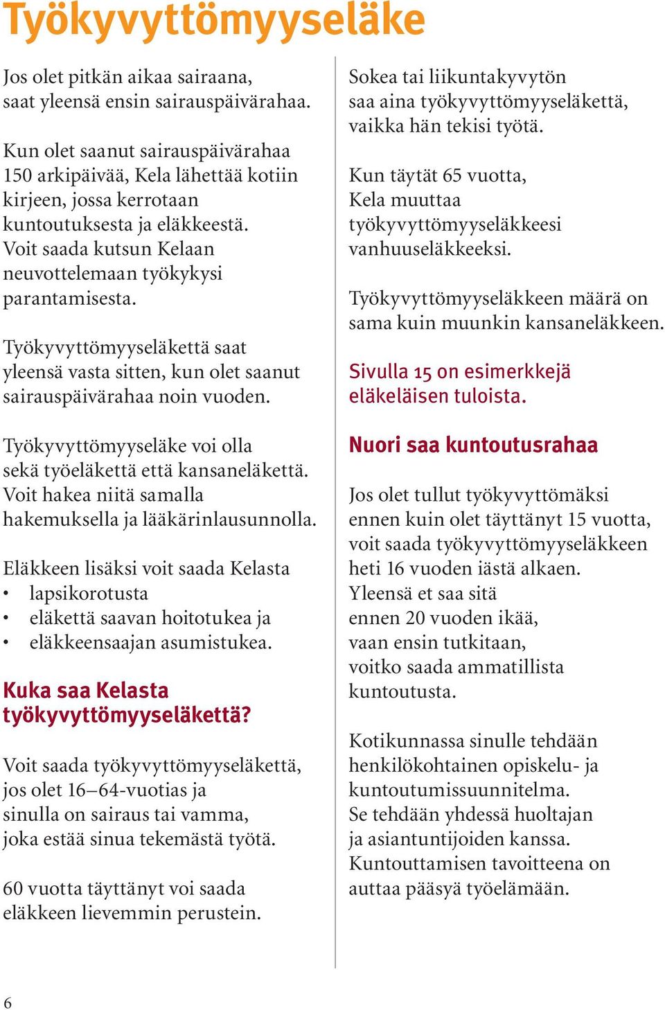 Työkyvyttömyyseläkettä saat yleensä vasta sitten, kun olet saanut sairauspäivärahaa noin vuoden. Työkyvyttömyyseläke voi olla sekä työeläkettä että kansaneläkettä.