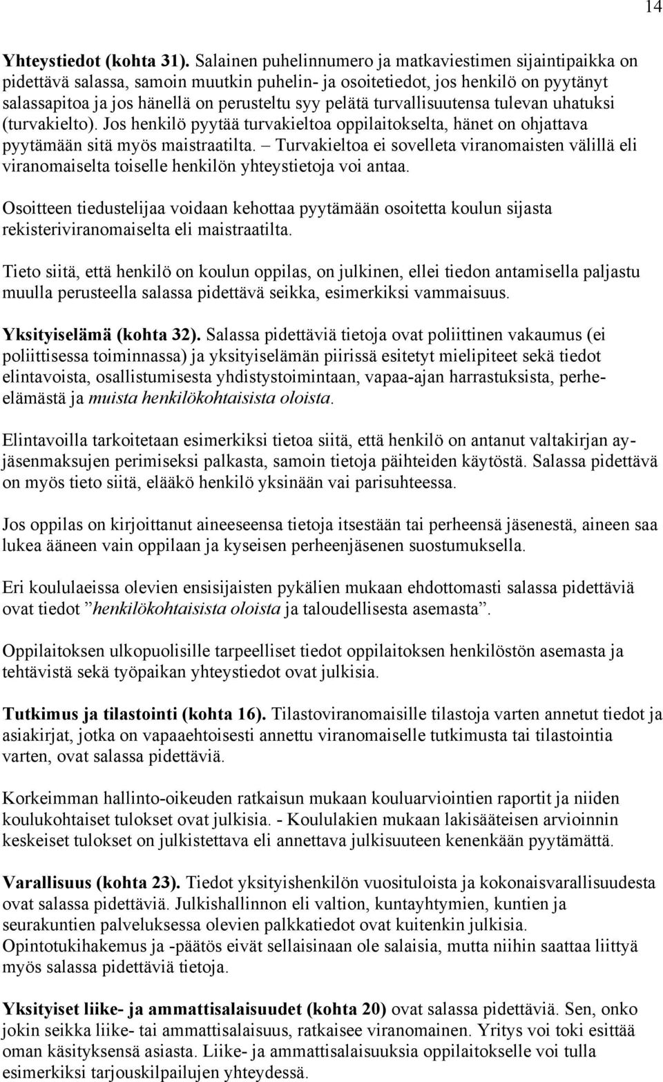 turvallisuutensa tulevan uhatuksi (turvakielto). Jos henkilö pyytää turvakieltoa oppilaitokselta, hänet on ohjattava pyytämään sitä myös maistraatilta.