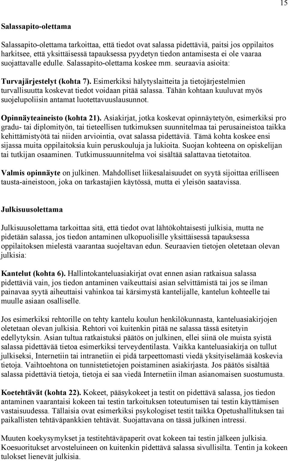 Esimerkiksi hälytyslaitteita ja tietojärjestelmien turvallisuutta koskevat tiedot voidaan pitää salassa. Tähän kohtaan kuuluvat myös suojelupoliisin antamat luotettavuuslausunnot.