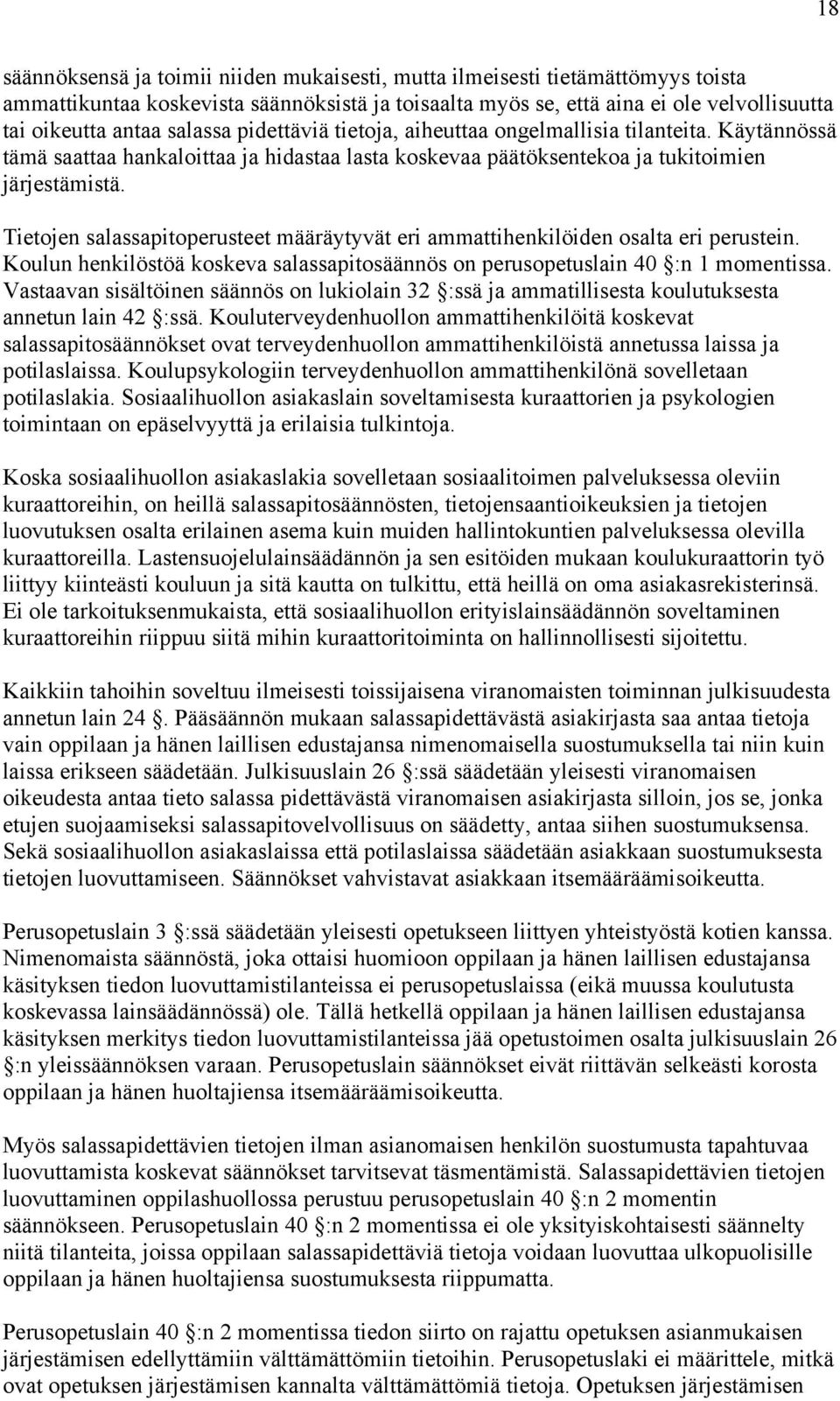 Tietojen salassapitoperusteet määräytyvät eri ammattihenkilöiden osalta eri perustein. Koulun henkilöstöä koskeva salassapitosäännös on perusopetuslain 40 :n 1 momentissa.