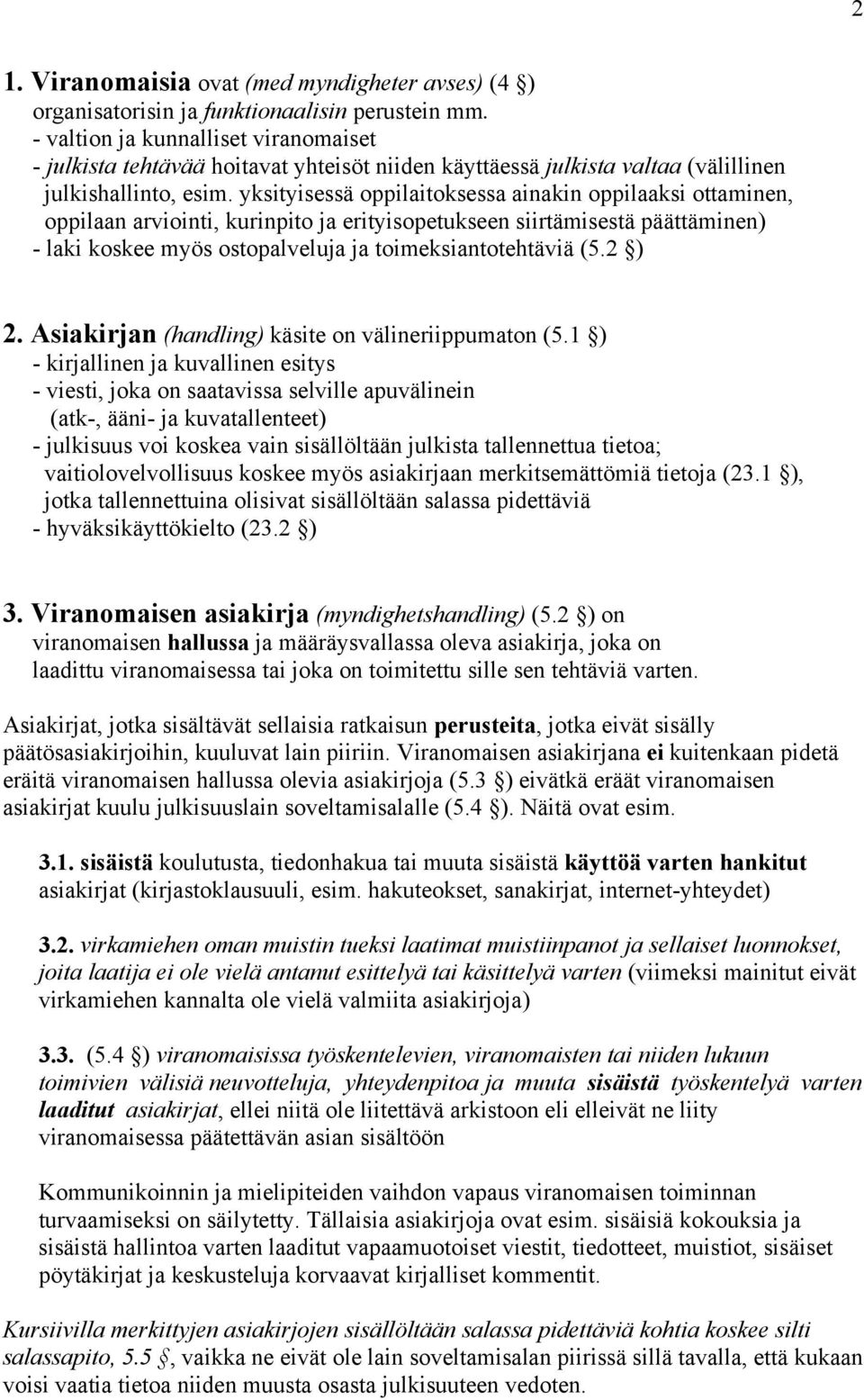 yksityisessä oppilaitoksessa ainakin oppilaaksi ottaminen, oppilaan arviointi, kurinpito ja erityisopetukseen siirtämisestä päättäminen) - laki koskee myös ostopalveluja ja toimeksiantotehtäviä (5.