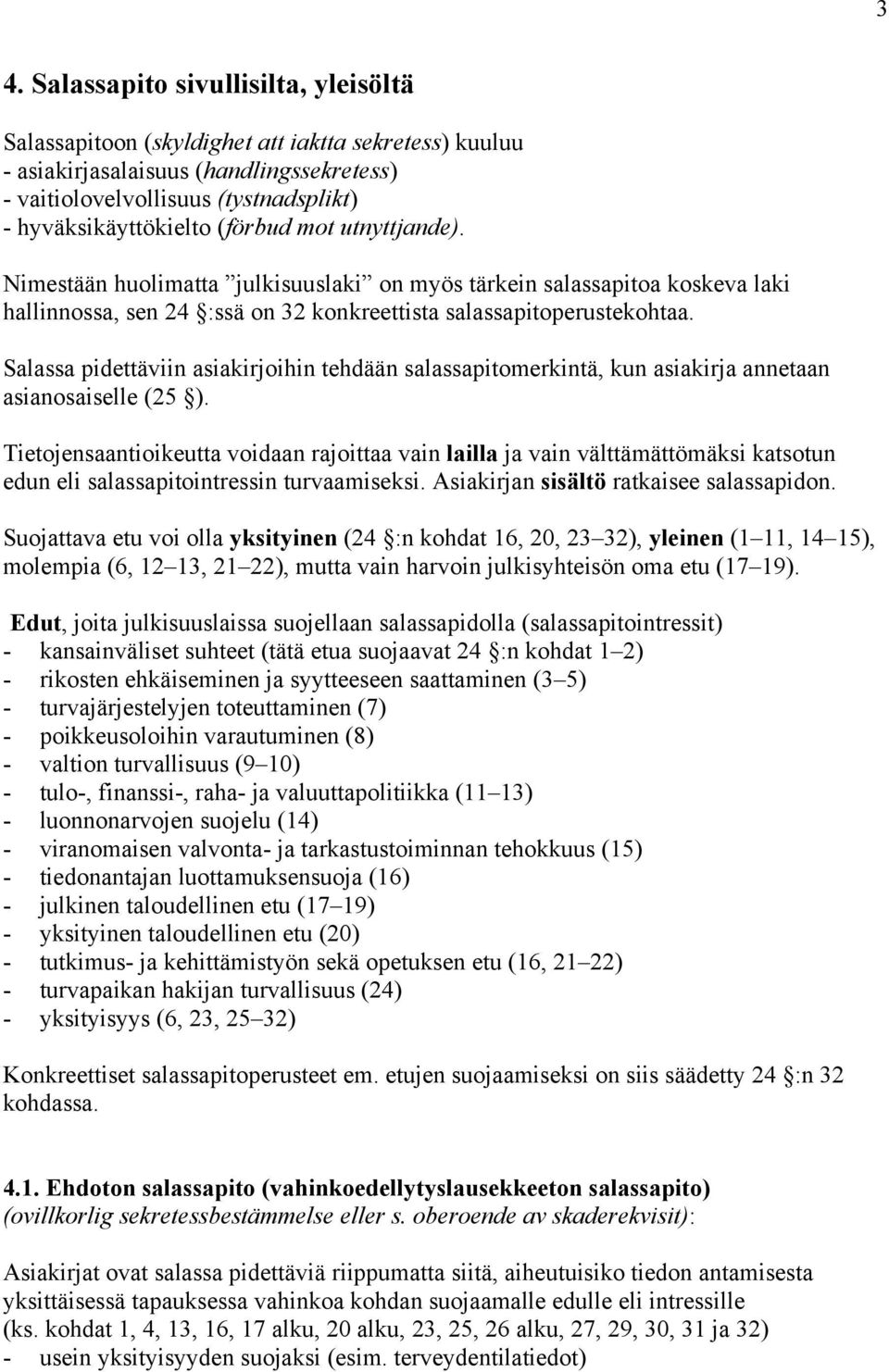 Salassa pidettäviin asiakirjoihin tehdään salassapitomerkintä, kun asiakirja annetaan asianosaiselle (25 ).