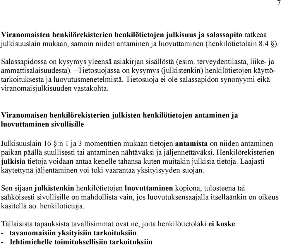 Tietosuojassa on kysymys (julkistenkin) henkilötietojen käyttötarkoituksesta ja luovutusmenetelmistä. Tietosuoja ei ole salassapidon synonyymi eikä viranomaisjulkisuuden vastakohta.