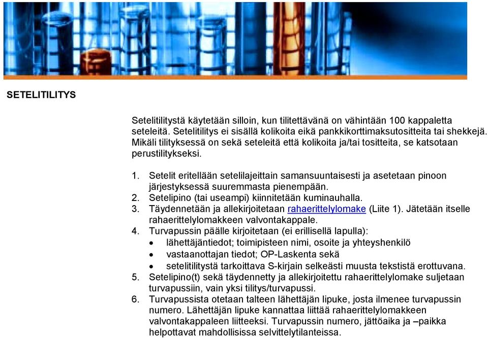 Setelit eritellään setelilajeittain samansuuntaisesti ja asetetaan pinoon järjestyksessä suuremmasta pienempään. 2. Setelipino (tai useampi) kiinnitetään kuminauhalla. 3.