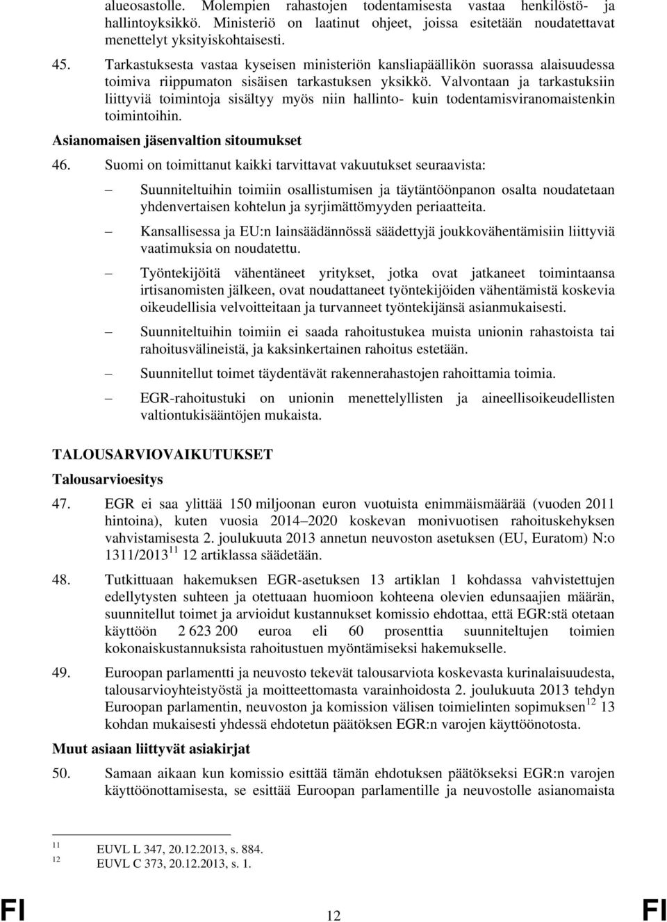 Valvontaan ja tarkastuksiin liittyviä toimintoja sisältyy myös niin hallinto- kuin todentamisviranomaistenkin toimintoihin. Asianomaisen jäsenvaltion sitoumukset 46.