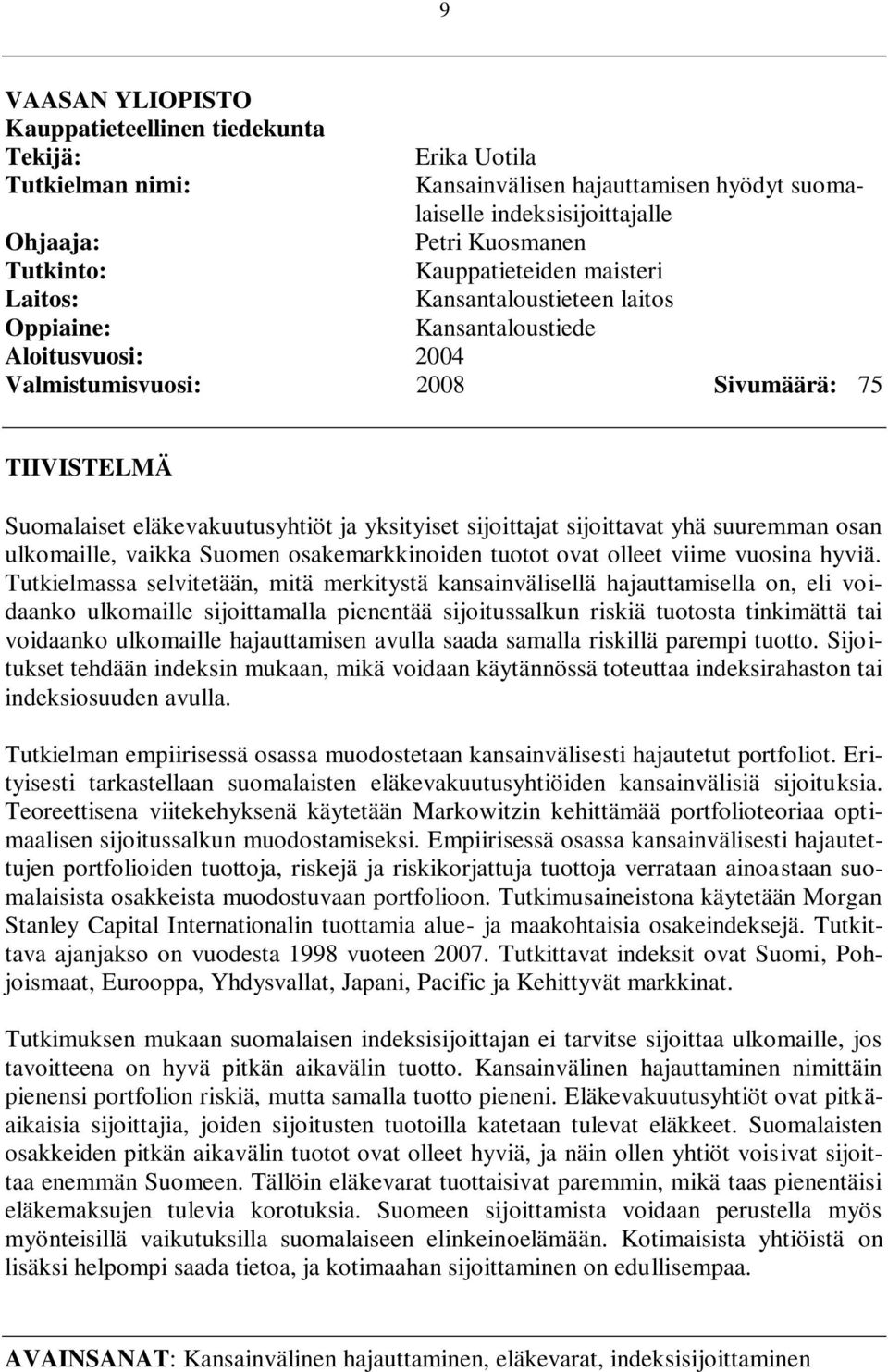 yksityiset sijoittajat sijoittavat yhä suuremman osan ulkomaille, vaikka Suomen osakemarkkinoiden tuotot ovat olleet viime vuosina hyviä.