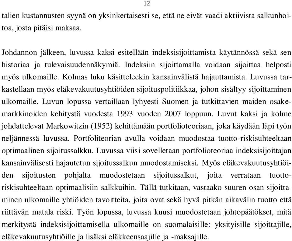 Kolmas luku käsitteleekin kansainvälistä hajauttamista. Luvussa tarkastellaan myös eläkevakuutusyhtiöiden sijoituspolitiikkaa, johon sisältyy sijoittaminen ulkomaille.