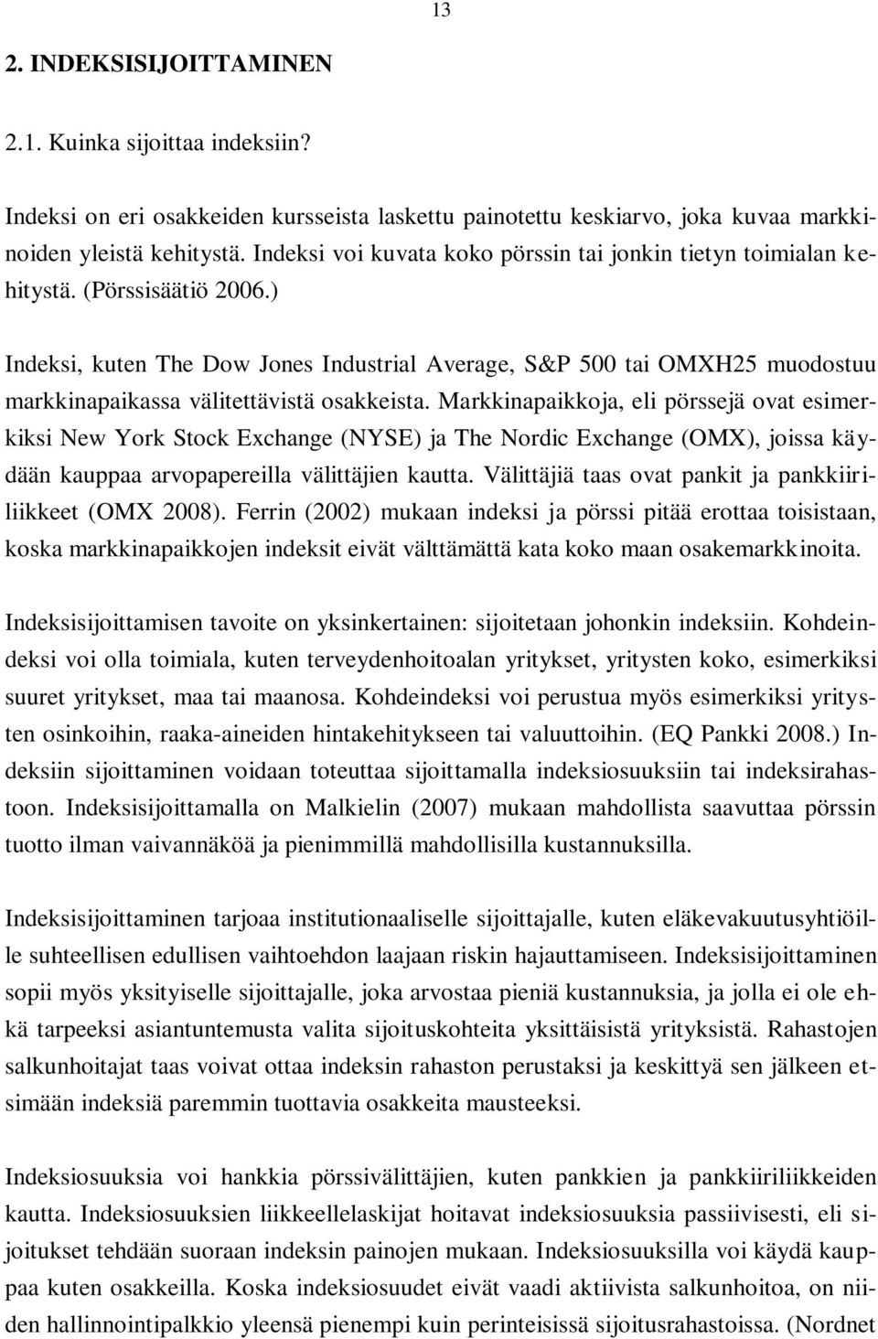 ) Indeksi, kuten The Dow Jones Industrial Average, S&P 500 tai OMXH25 muodostuu markkinapaikassa välitettävistä osakkeista.