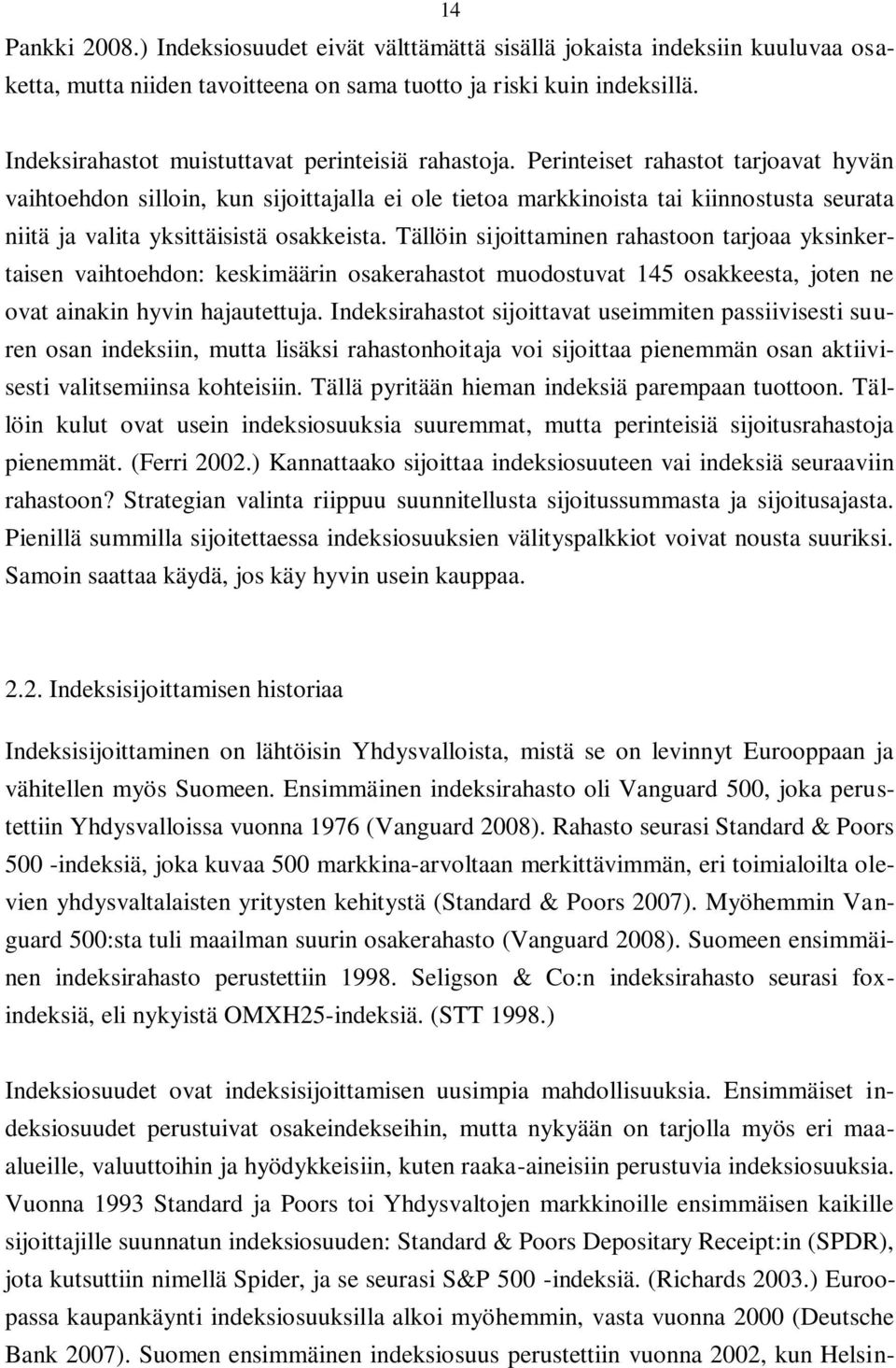 Perinteiset rahastot tarjoavat hyvän vaihtoehdon silloin, kun sijoittajalla ei ole tietoa markkinoista tai kiinnostusta seurata niitä ja valita yksittäisistä osakkeista.