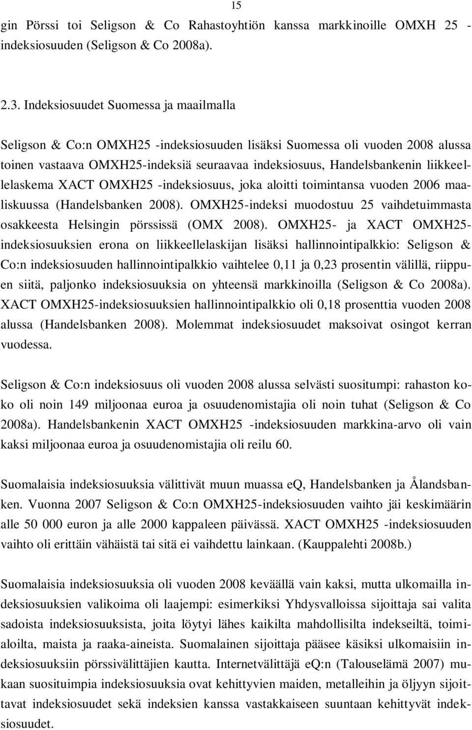 liikkeellelaskema XACT OMXH25 -indeksiosuus, joka aloitti toimintansa vuoden 2006 maaliskuussa (Handelsbanken 2008).