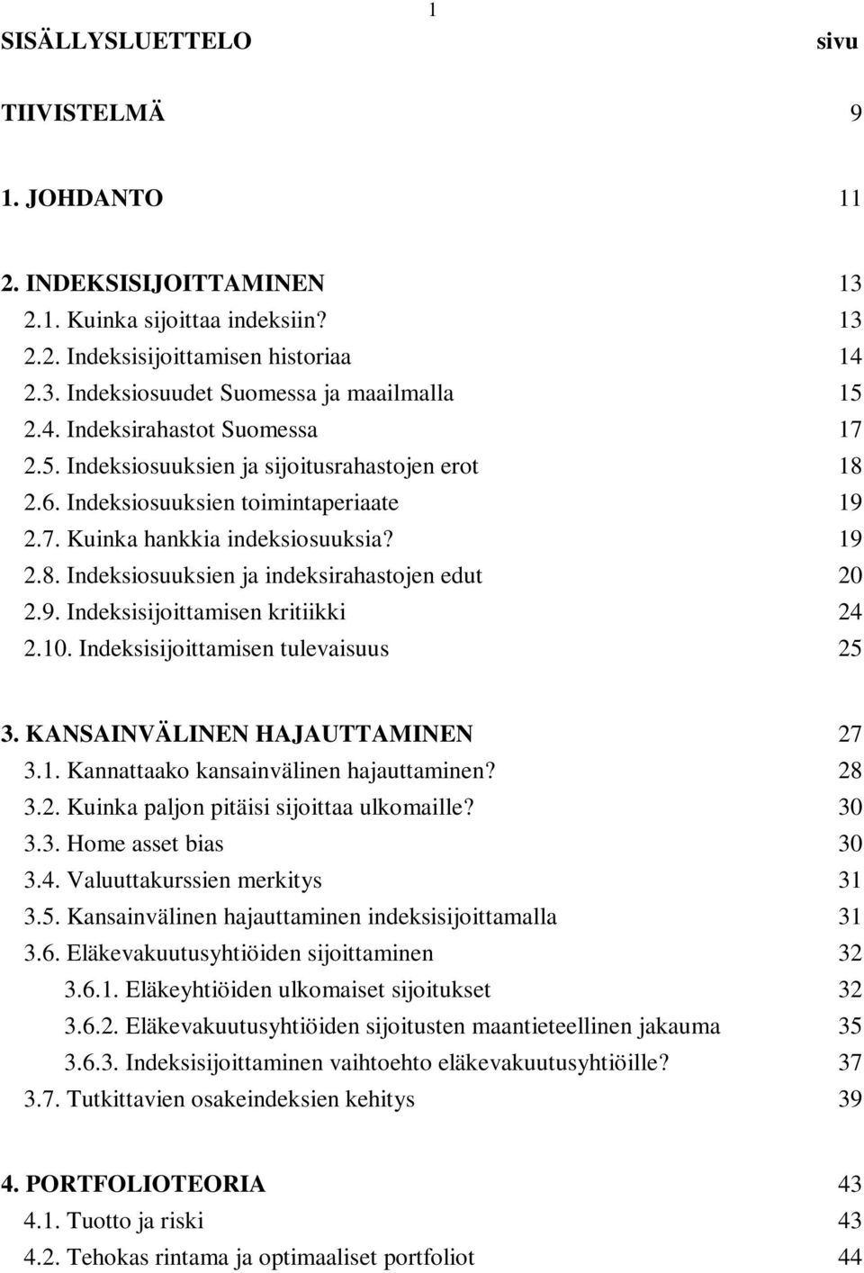 9. Indeksisijoittamisen kritiikki 24 2.10. Indeksisijoittamisen tulevaisuus 25 3. KANSAINVÄLINEN HAJAUTTAMINEN 27 3.1. Kannattaako kansainvälinen hajauttaminen? 28 3.2. Kuinka paljon pitäisi sijoittaa ulkomaille?