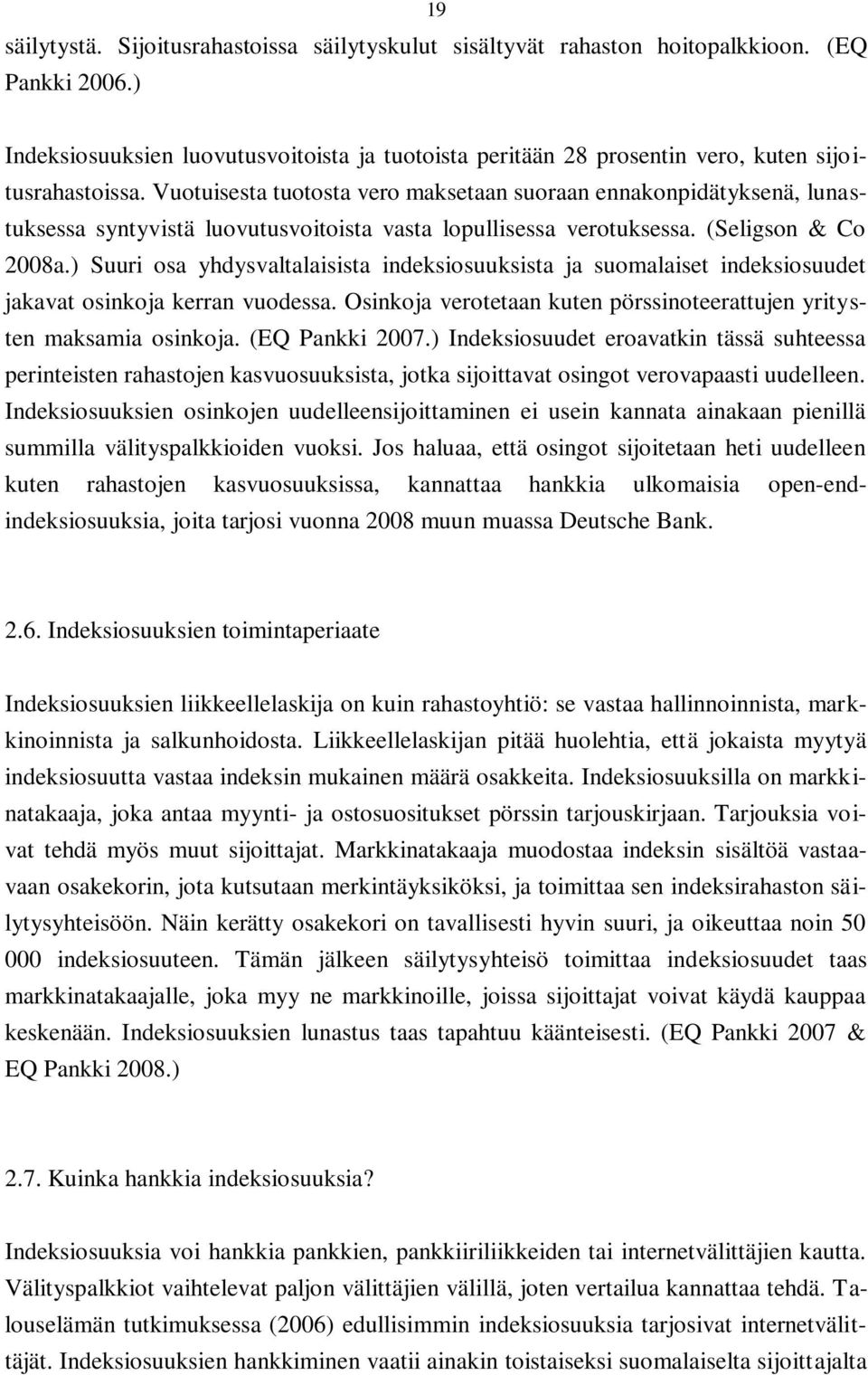 Vuotuisesta tuotosta vero maksetaan suoraan ennakonpidätyksenä, lunastuksessa syntyvistä luovutusvoitoista vasta lopullisessa verotuksessa. (Seligson & Co 2008a.