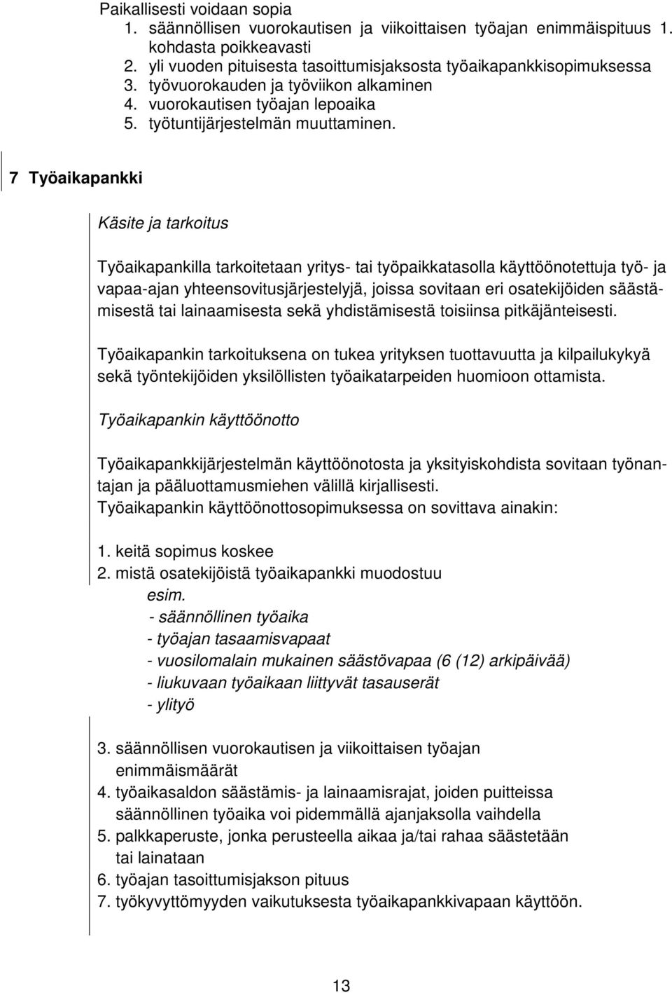 7 Työaikapankki Käsite ja tarkoitus Työaikapankilla tarkoitetaan yritys- tai työpaikkatasolla käyttöönotettuja työ- ja vapaa-ajan yhteensovitusjärjestelyjä, joissa sovitaan eri osatekijöiden