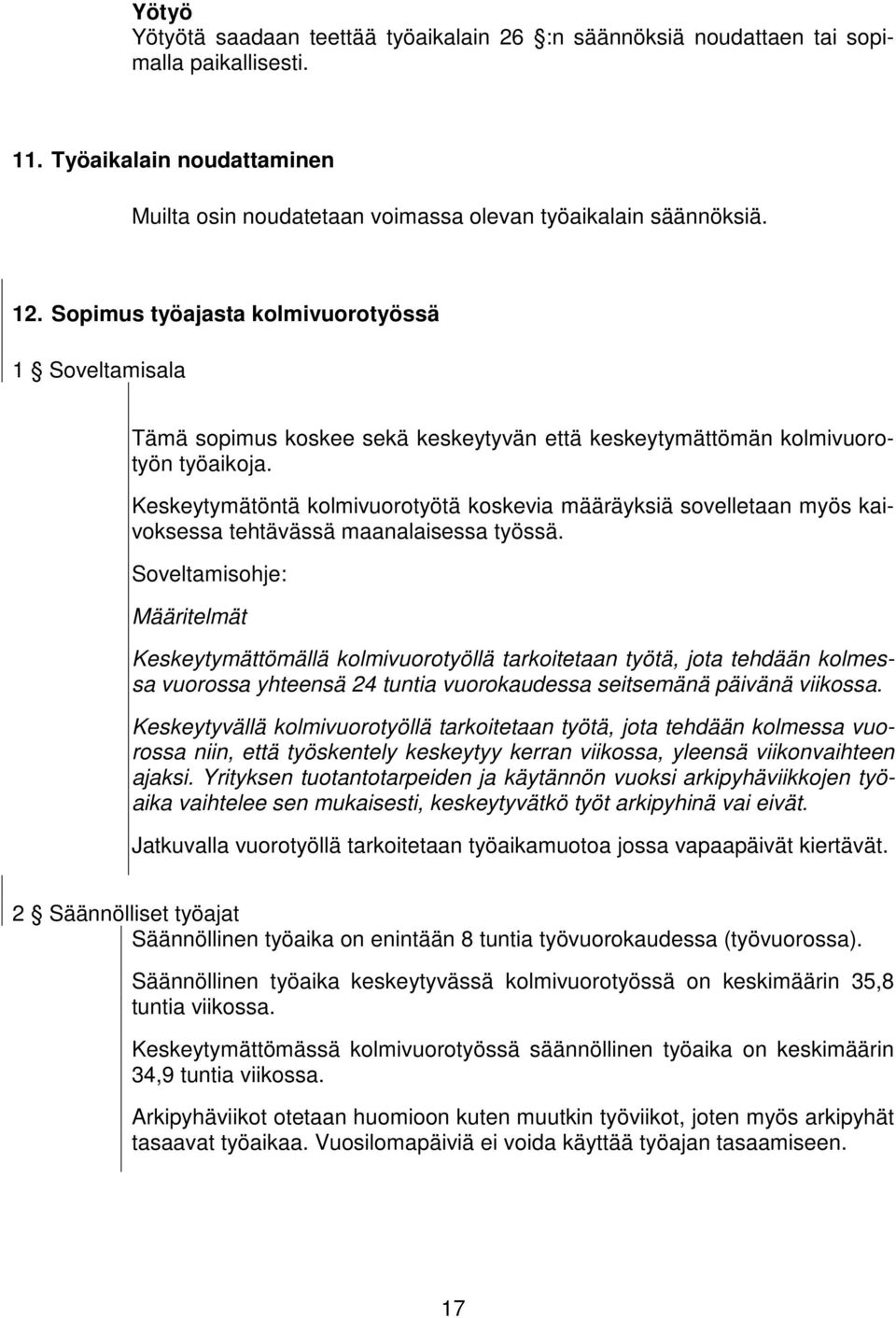 Keskeytymätöntä kolmivuorotyötä koskevia määräyksiä sovelletaan myös kaivoksessa tehtävässä maanalaisessa työssä.