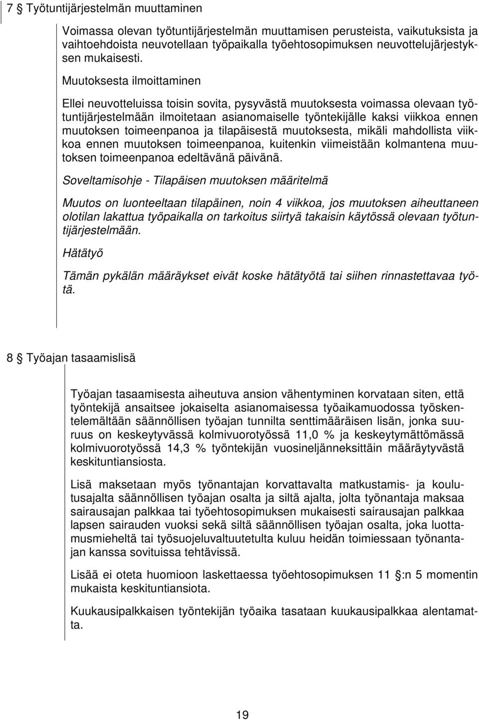 Muutoksesta ilmoittaminen Ellei neuvotteluissa toisin sovita, pysyvästä muutoksesta voimassa olevaan työtuntijärjestelmään ilmoitetaan asianomaiselle työntekijälle kaksi viikkoa ennen muutoksen