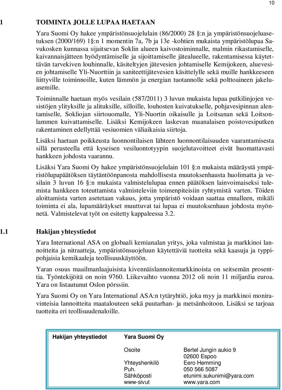 louhinnalle, käsiteltyjen jätevesien johtamiselle Kemijokeen, aluevesien johtamiselle Yli-Nuorttiin ja saniteettijätevesien käsittelylle sekä muille hankkeeseen liittyville toiminnoille, kuten lämmön