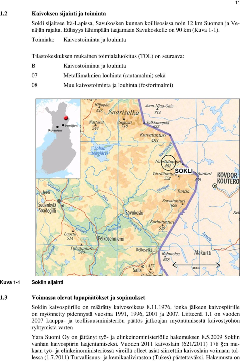 louhinta (fosforimalmi) 11 Kuva 1-1 Soklin sijainti 1.3 Voimassa olevat lupapäätökset ja sopimukset Soklin kaivospiirille on määrätty kaivosoikeus 8.11.1976, jonka jälkeen kaivospiirille on myönnetty pidennystä vuosina 1991, 1996, 2001 ja 2007.