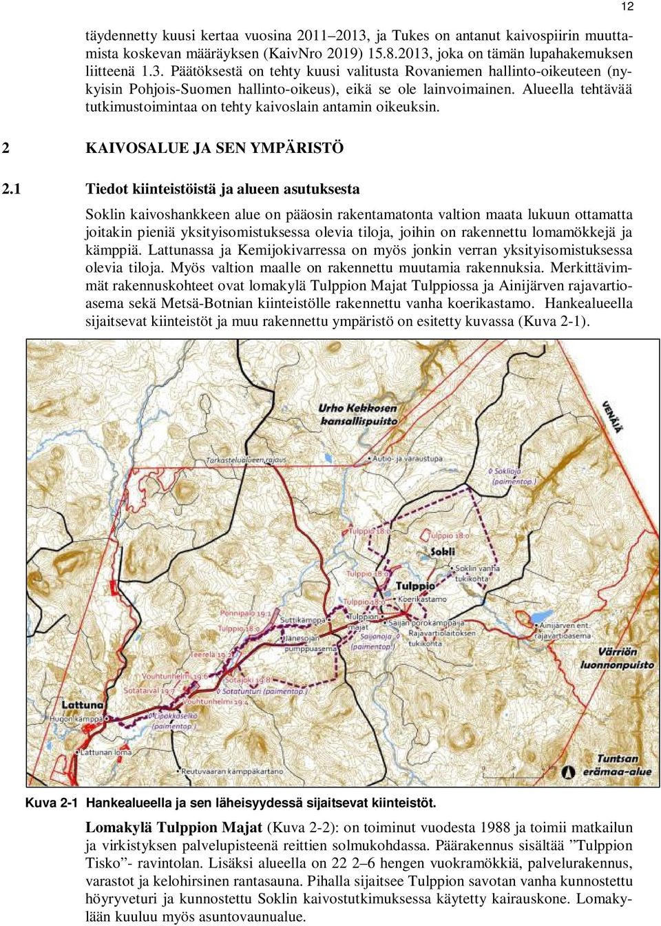 1 Tiedot kiinteistöistä ja alueen asutuksesta Soklin kaivoshankkeen alue on pääosin rakentamatonta valtion maata lukuun ottamatta joitakin pieniä yksityisomistuksessa olevia tiloja, joihin on