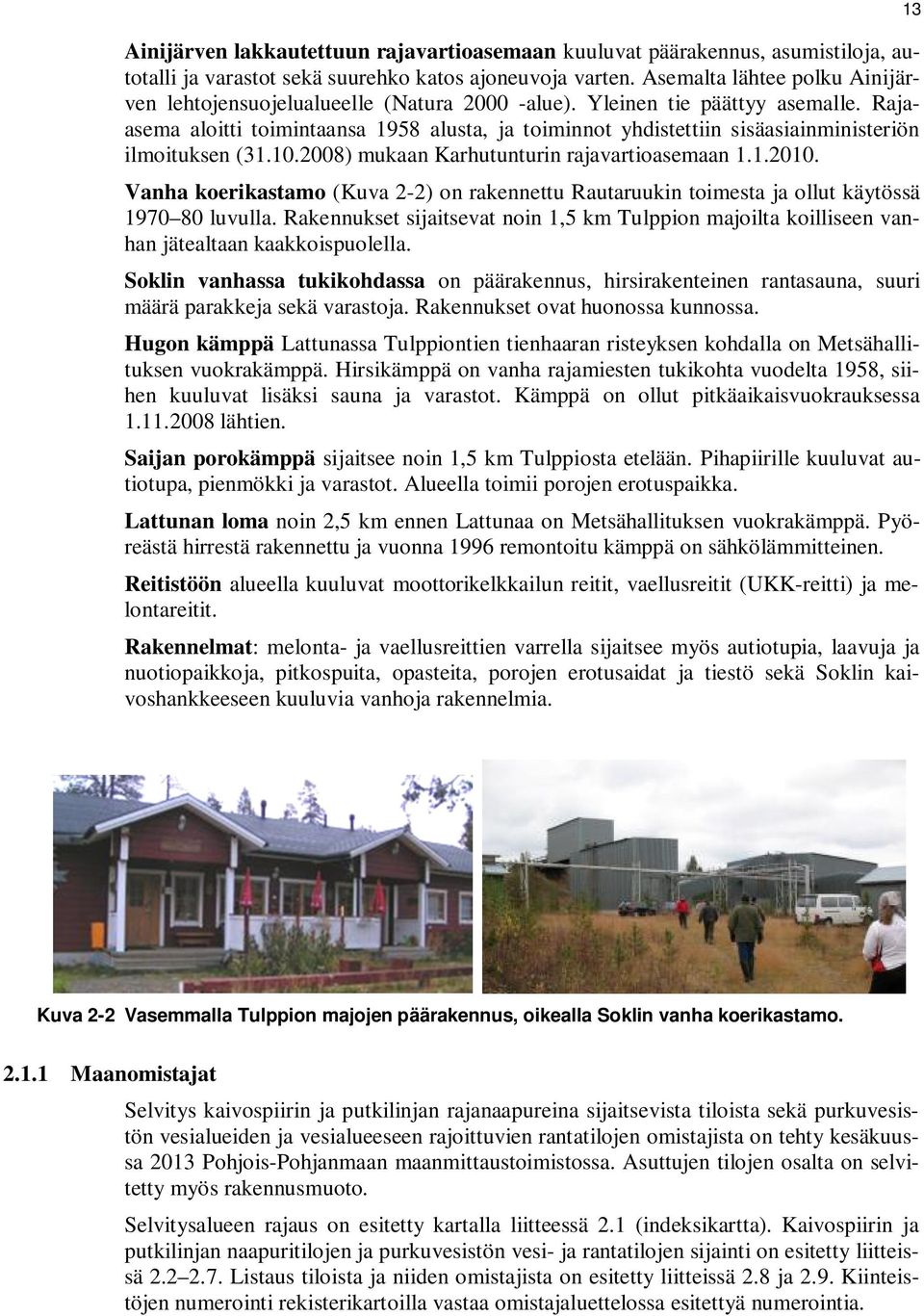 Rajaasema aloitti toimintaansa 1958 alusta, ja toiminnot yhdistettiin sisäasiainministeriön ilmoituksen (31.10.2008) mukaan Karhutunturin rajavartioasemaan 1.1.2010.