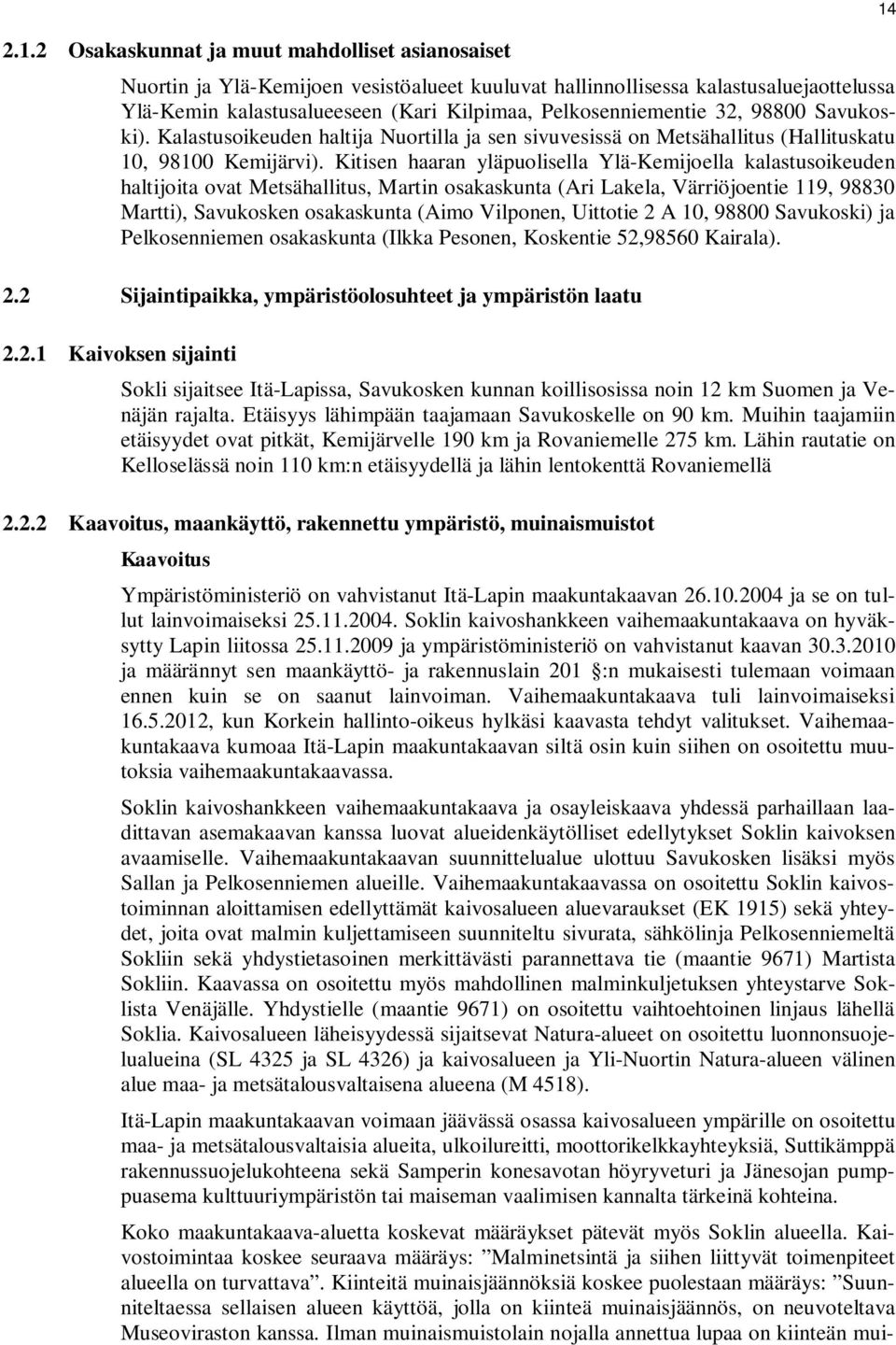 Kitisen haaran yläpuolisella Ylä-Kemijoella kalastusoikeuden haltijoita ovat Metsähallitus, Martin osakaskunta (Ari Lakela, Värriöjoentie 119, 98830 Martti), Savukosken osakaskunta (Aimo Vilponen,