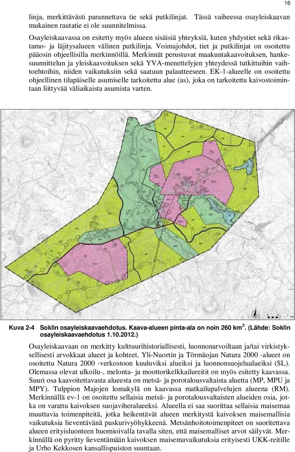 Voimajohdot, tiet ja putkilinjat on osoitettu pääosin ohjeellisilla merkinnöillä.