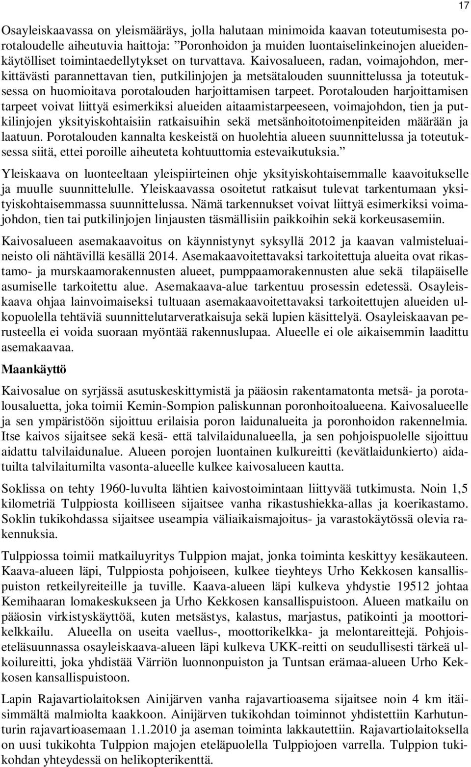 Kaivosalueen, radan, voimajohdon, merkittävästi parannettavan tien, putkilinjojen ja metsätalouden suunnittelussa ja toteutuksessa on huomioitava porotalouden harjoittamisen tarpeet.