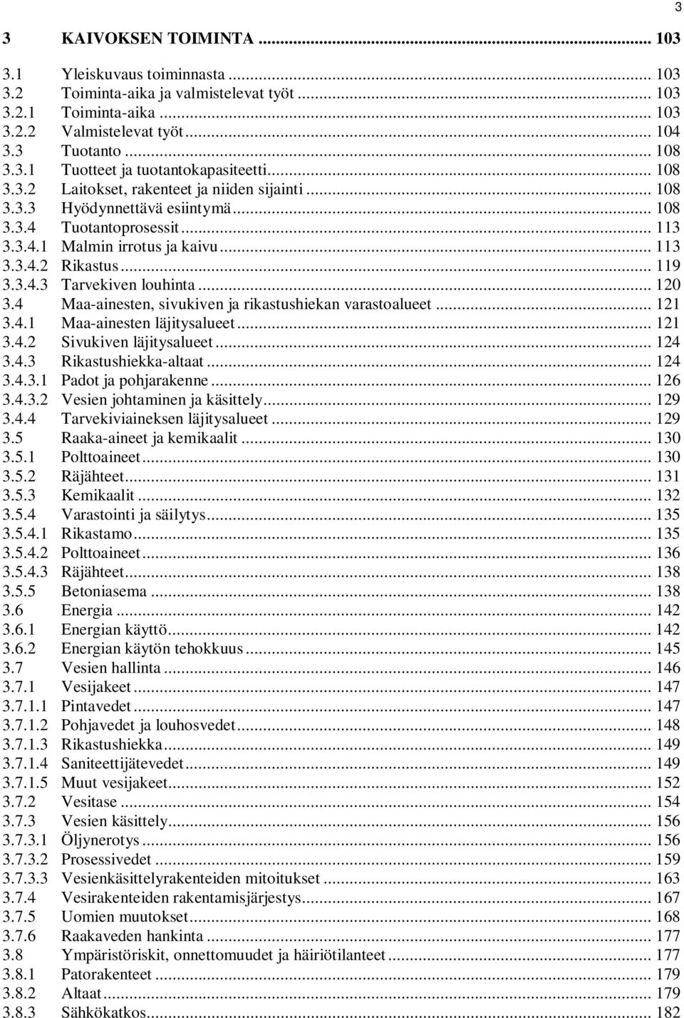 .. 120 3.4 Maa-ainesten, sivukiven ja rikastushiekan varastoalueet... 121 3.4.1 Maa-ainesten läjitysalueet... 121 3.4.2 Sivukiven läjitysalueet... 124 3.4.3 Rikastushiekka-altaat... 124 3.4.3.1 Padot ja pohjarakenne.