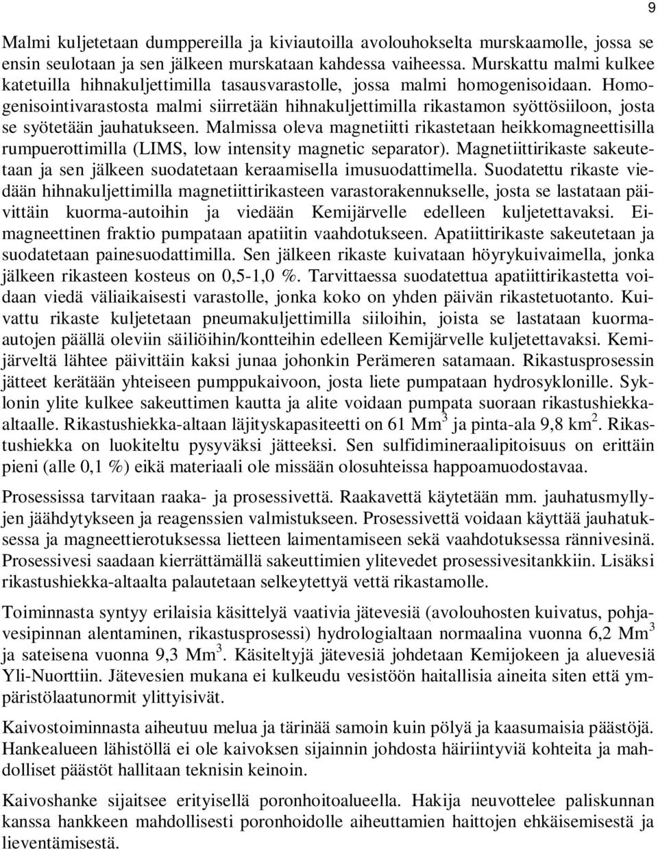 Homogenisointivarastosta malmi siirretään hihnakuljettimilla rikastamon syöttösiiloon, josta se syötetään jauhatukseen.