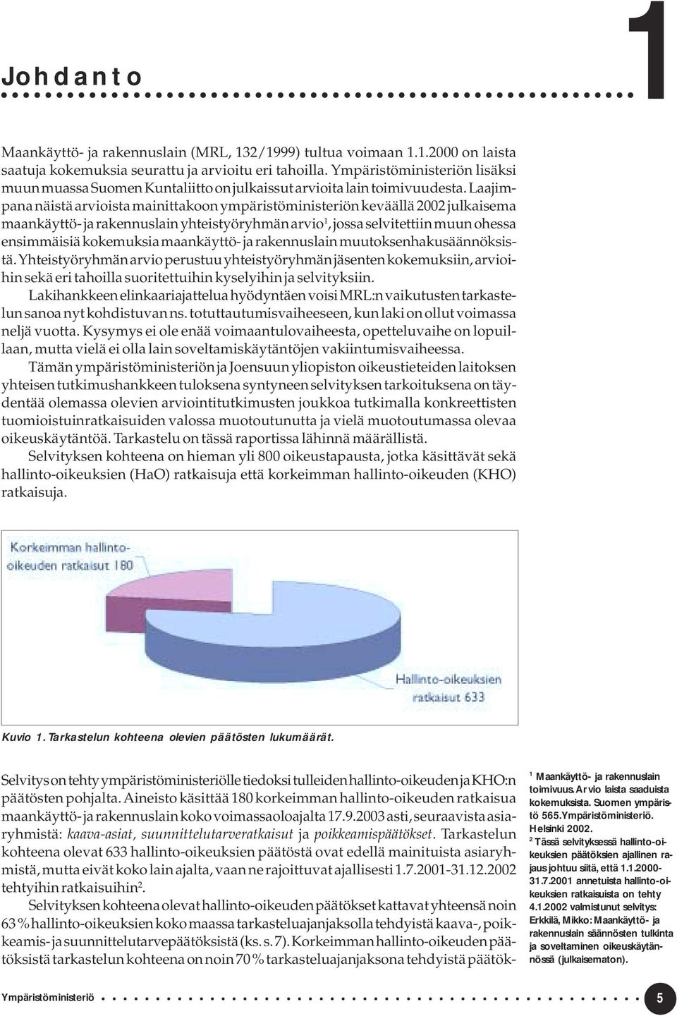 Laajimpana näistä arvioista mainittakoon ympäristöministeriön keväällä 2002 julkaisema maankäyttö- ja rakennuslain yhteistyöryhmän arvio 1, jossa selvitettiin muun ohessa ensimmäisiä kokemuksia