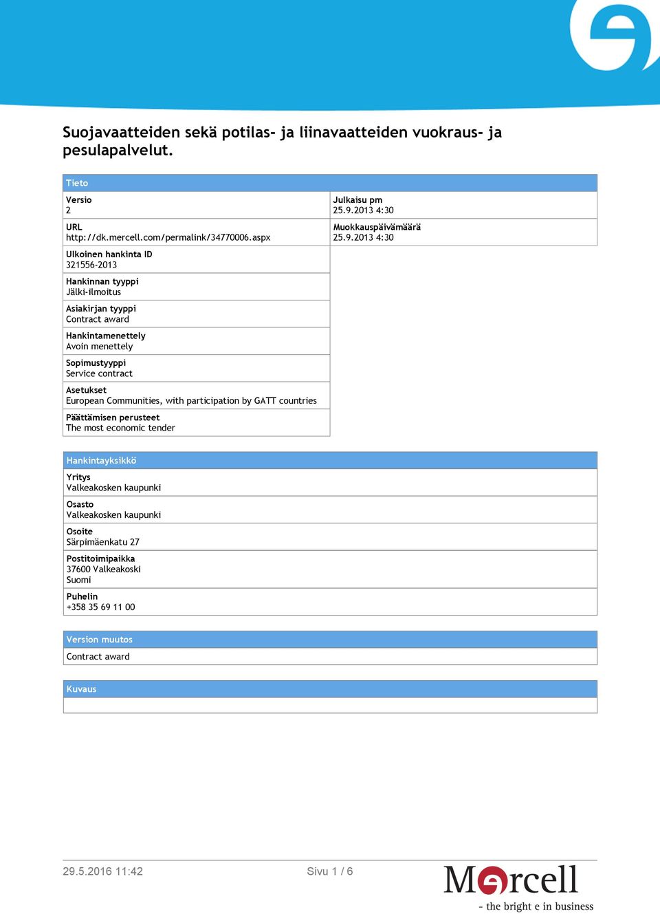 Asetukset European Communities, with participation by GATT countries Päättämisen perusteet The most economic tender Julkaisu pm 25.9.