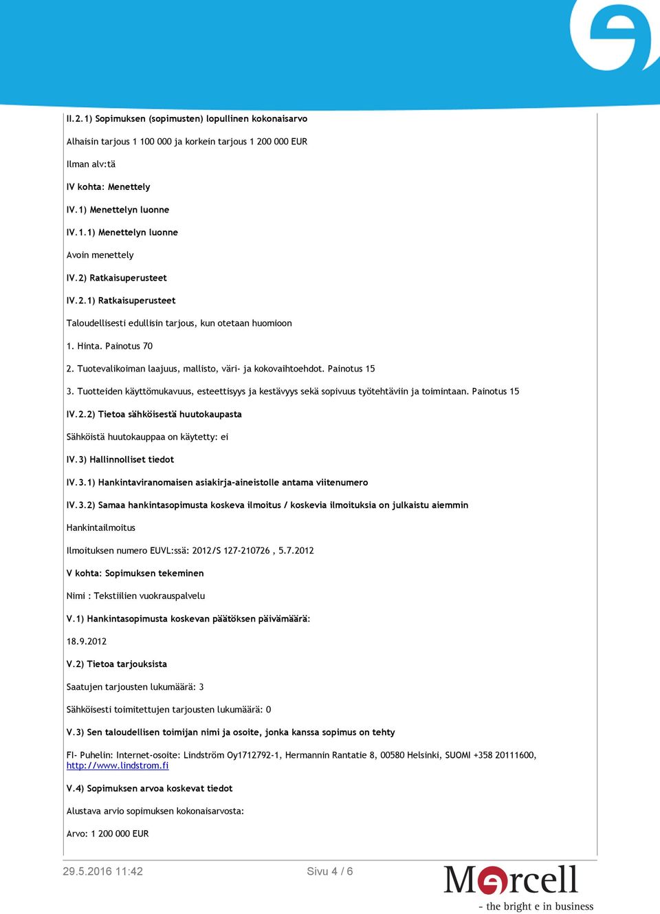 Painotus 15 3. Tuotteiden käyttömukavuus, esteettisyys ja kestävyys sekä sopivuus työtehtäviin ja toimintaan. Painotus 15 IV.2.