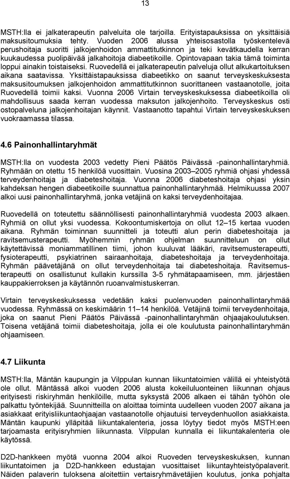 Opintovapaan takia tämä toiminta loppui ainakin toistaiseksi. Ruovedellä ei jalkaterapeutin palveluja ollut alkukartoituksen aikana saatavissa.