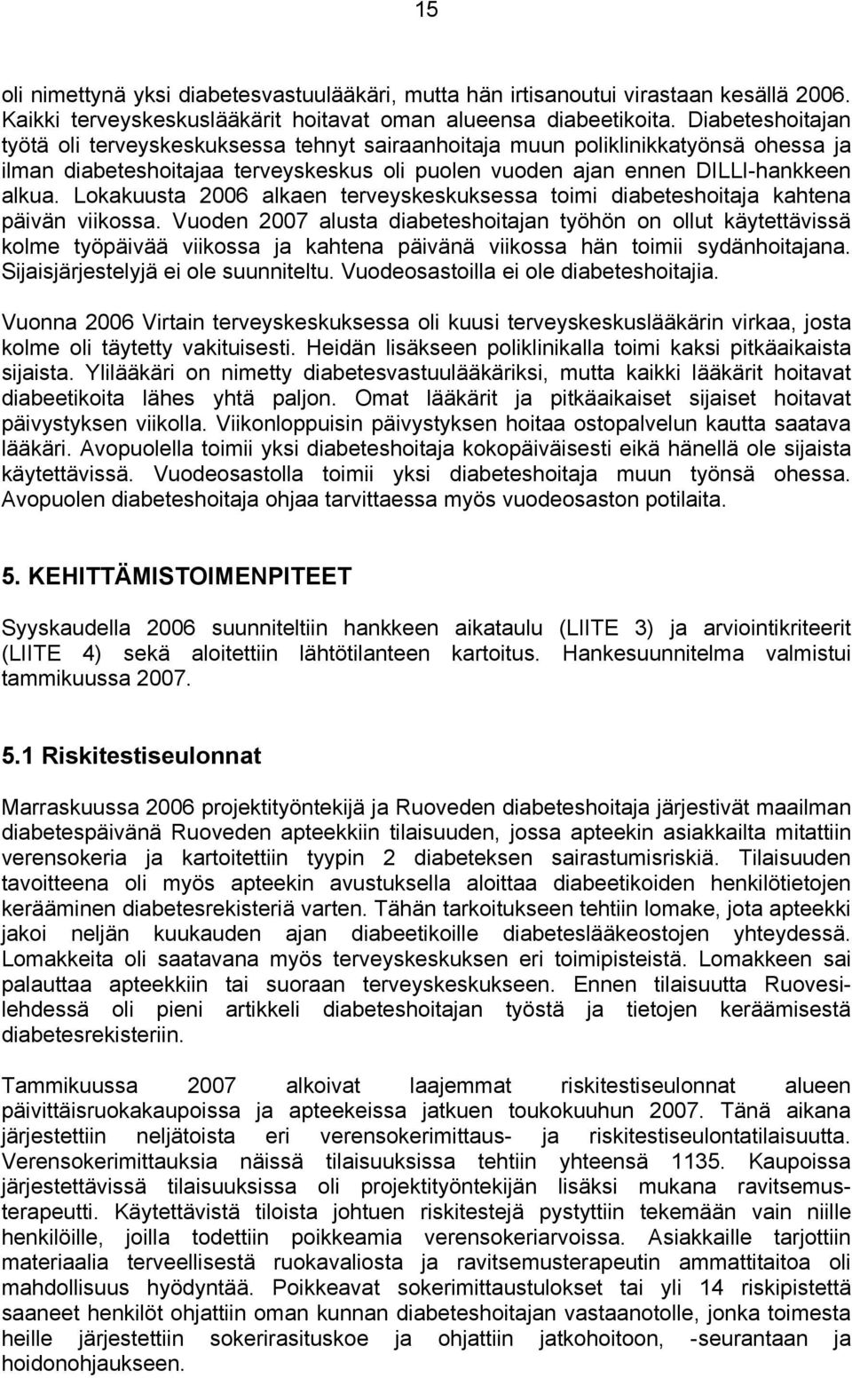 Lokakuusta 2006 alkaen terveyskeskuksessa toimi diabeteshoitaja kahtena päivän viikossa.