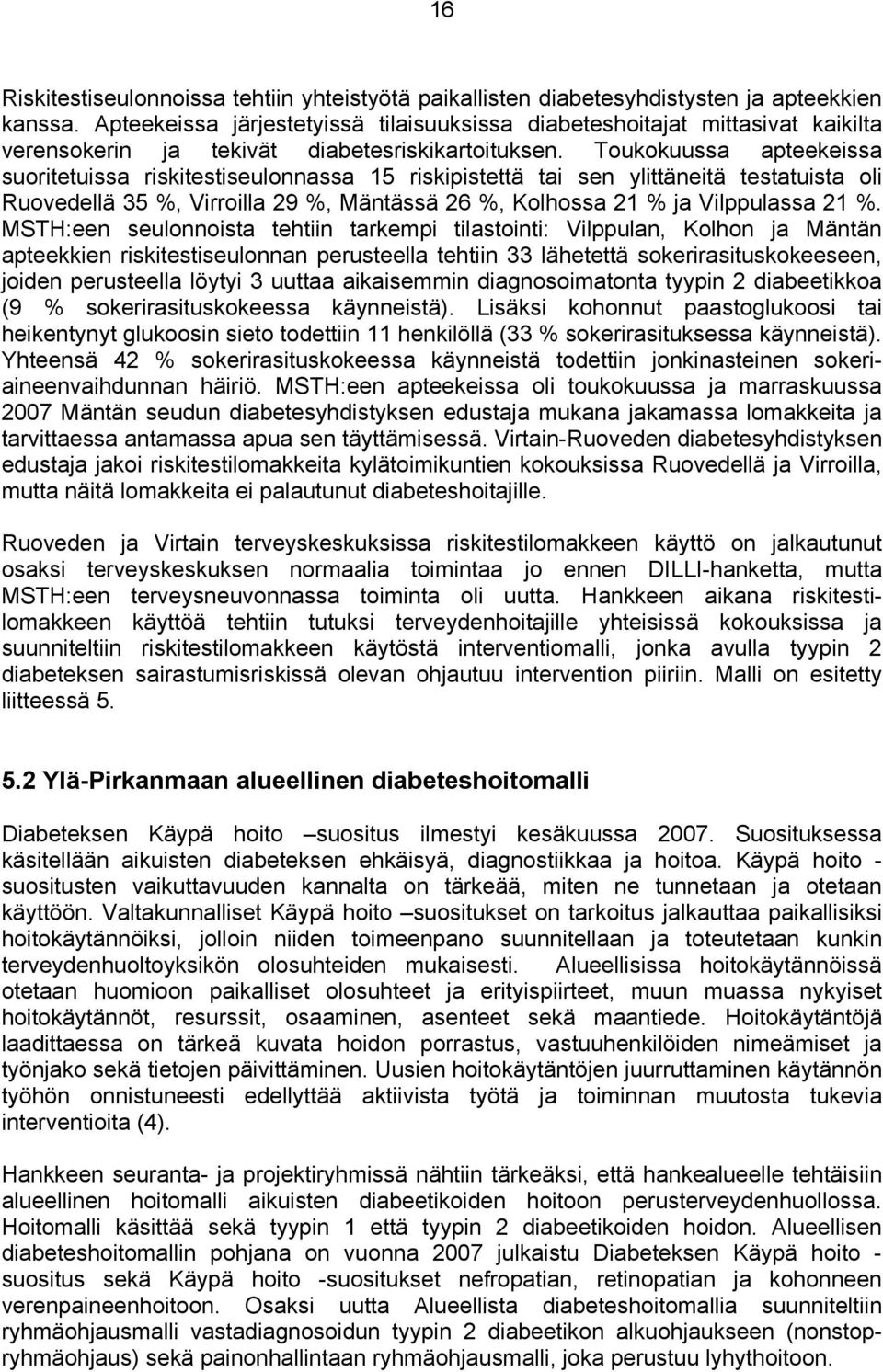 Toukokuussa apteekeissa suoritetuissa riskitestiseulonnassa 15 riskipistettä tai sen ylittäneitä testatuista oli Ruovedellä 35 %, Virroilla 29 %, Mäntässä 26 %, Kolhossa 21 % ja Vilppulassa 21 %.