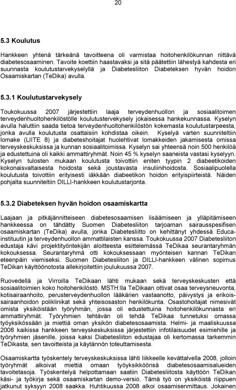 1 Koulutustarvekysely Toukokuussa 2007 järjestettiin laaja terveydenhuollon ja sosiaalitoimen terveydenhuoltohenkilöstölle koulutustervekysely jokaisessa hankekunnassa.