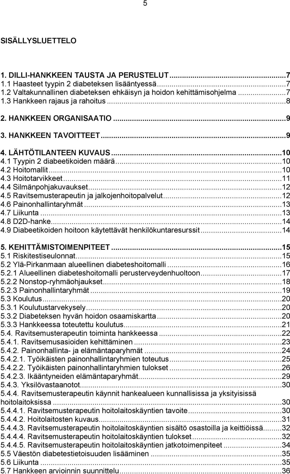 ..12 4.5 Ravitsemusterapeutin ja jalkojenhoitopalvelut...12 4.6 Painonhallintaryhmät...13 4.7 Liikunta...13 4.8 D2D-hanke...14 4.9 Diabeetikoiden hoitoon käytettävät henkilökuntaresurssit...14 5.