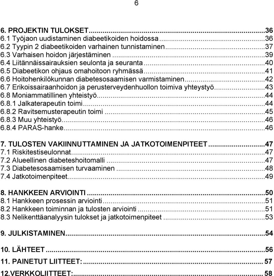 7 Erikoissairaanhoidon ja perusterveydenhuollon toimiva yhteystyö...43 6.8 Moniammatillinen yhteistyö...44 6.8.1 Jalkaterapeutin toimi...44 6.8.2 Ravitsemusterapeutin toimi...45 6.8.3 Muu yhteistyö.