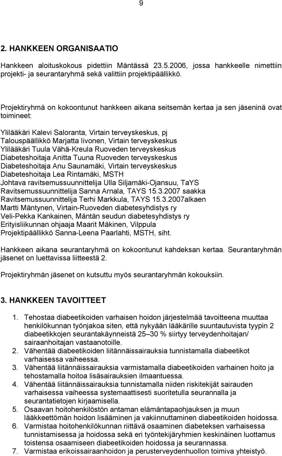 terveyskeskus Ylilääkäri Tuula Vähä-Kreula Ruoveden terveyskeskus Diabeteshoitaja Anitta Tuuna Ruoveden terveyskeskus Diabeteshoitaja Anu Saunamäki, Virtain terveyskeskus Diabeteshoitaja Lea