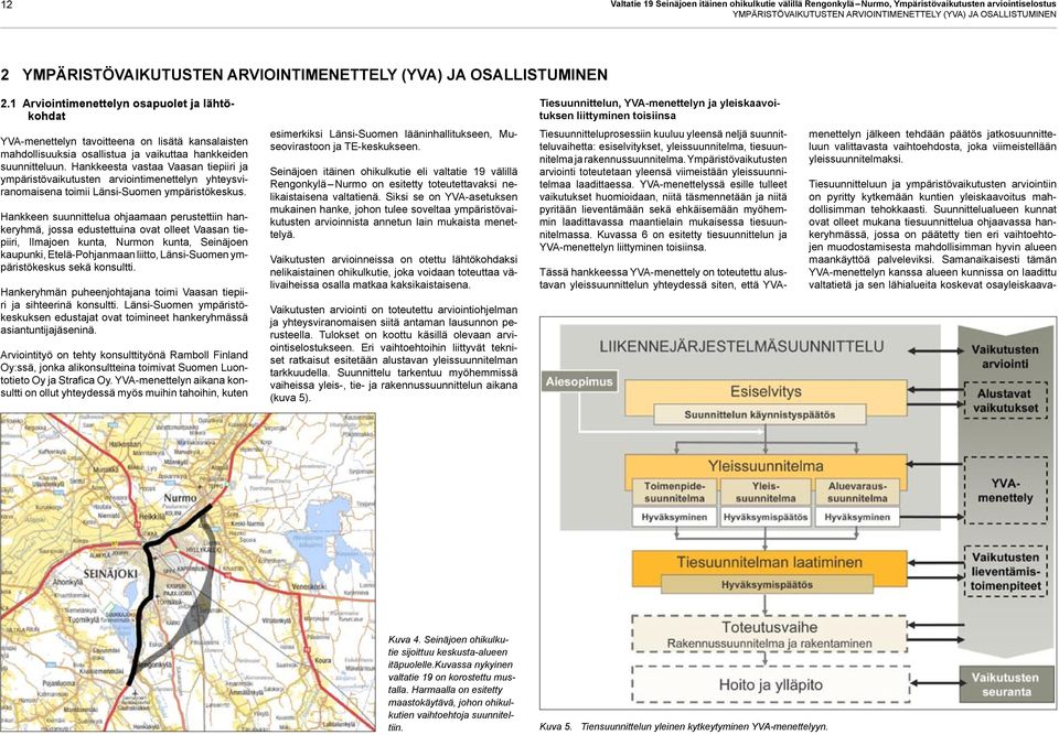 1 Arviointimenettelyn osapuolet ja lähtökohdat Tiesuunnittelun, YVA-menettelyn ja yleiskaavoituksen liittyminen toisiinsa YVA-menettelyn tavoitteena on lisätä kansalaisten mahdollisuuksia osallistua