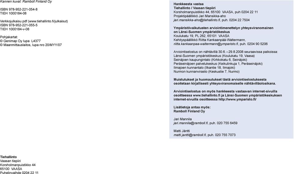 65100 VAASA, puh 0204 22 11 Projektipäällikkö Jari Mansikka-aho jari.mansikka-aho@tiehallinto.fi, puh.