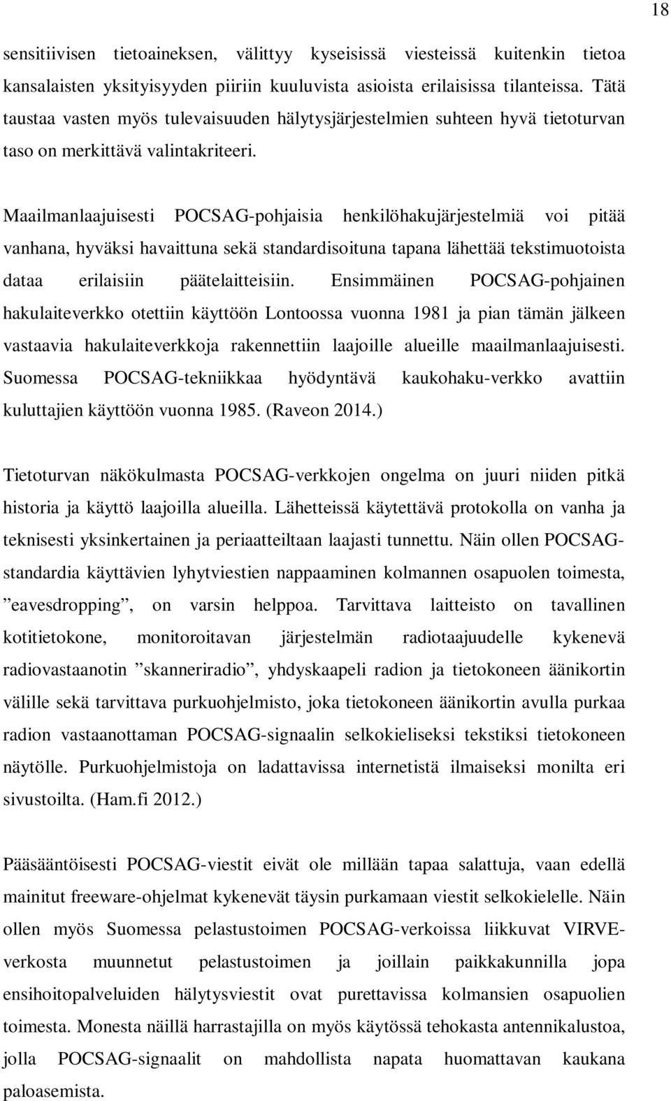 Maailmanlaajuisesti POCSAG-pohjaisia henkilöhakujärjestelmiä voi pitää vanhana, hyväksi havaittuna sekä standardisoituna tapana lähettää tekstimuotoista dataa erilaisiin päätelaitteisiin.