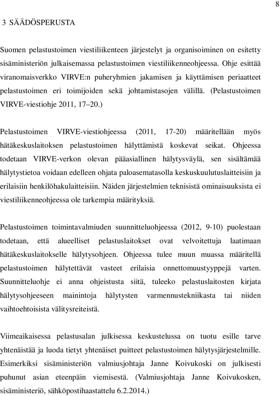 ) Pelastustoimen VIRVE-viestiohjeessa (2011, 17-20) määritellään myös hätäkeskuslaitoksen pelastustoimen hälyttämistä koskevat seikat.