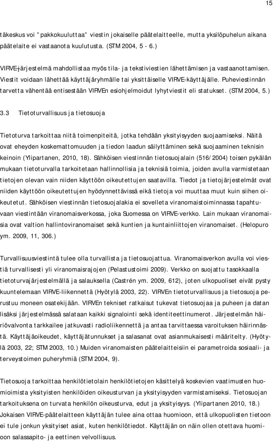 Puheviestinnän tarvetta vähentää entisestään VIRVEn esiohjelmoidut lyhytviestit eli statukset. (STM 2004, 5.) 3.