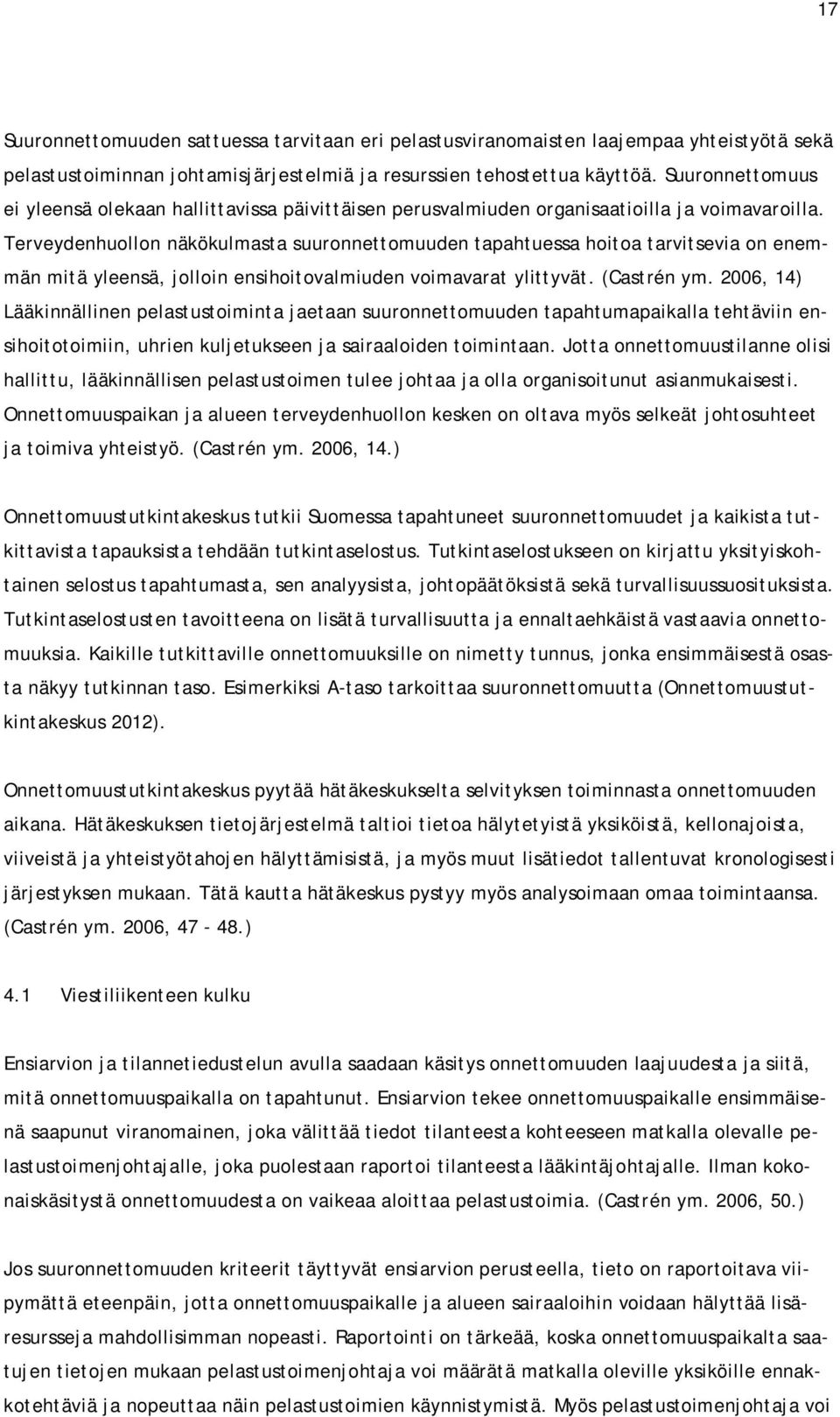 Terveydenhuollon näkökulmasta suuronnettomuuden tapahtuessa hoitoa tarvitsevia on enemmän mitä yleensä, jolloin ensihoitovalmiuden voimavarat ylittyvät. (Castrén ym.