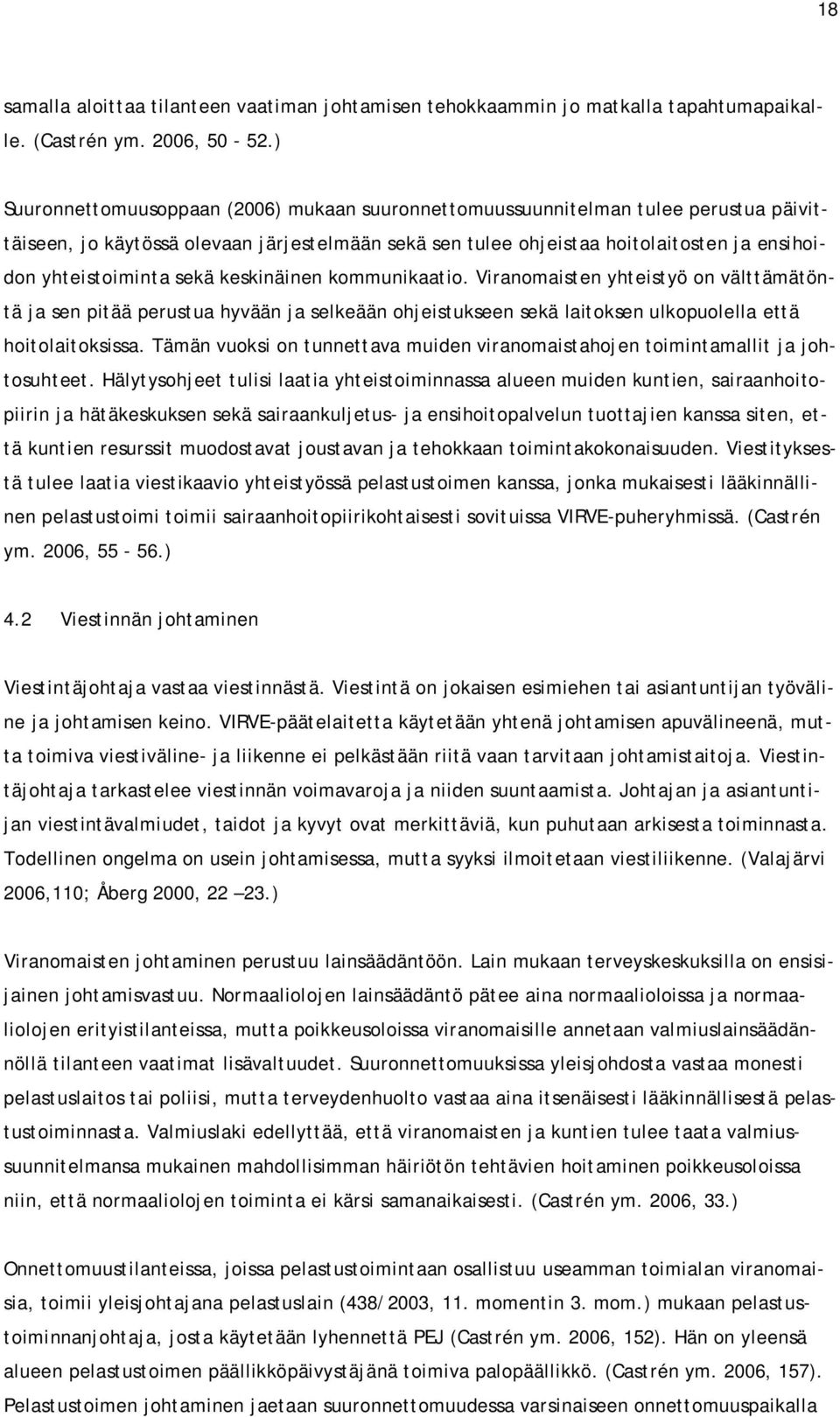 sekä keskinäinen kommunikaatio. Viranomaisten yhteistyö on välttämätöntä ja sen pitää perustua hyvään ja selkeään ohjeistukseen sekä laitoksen ulkopuolella että hoitolaitoksissa.