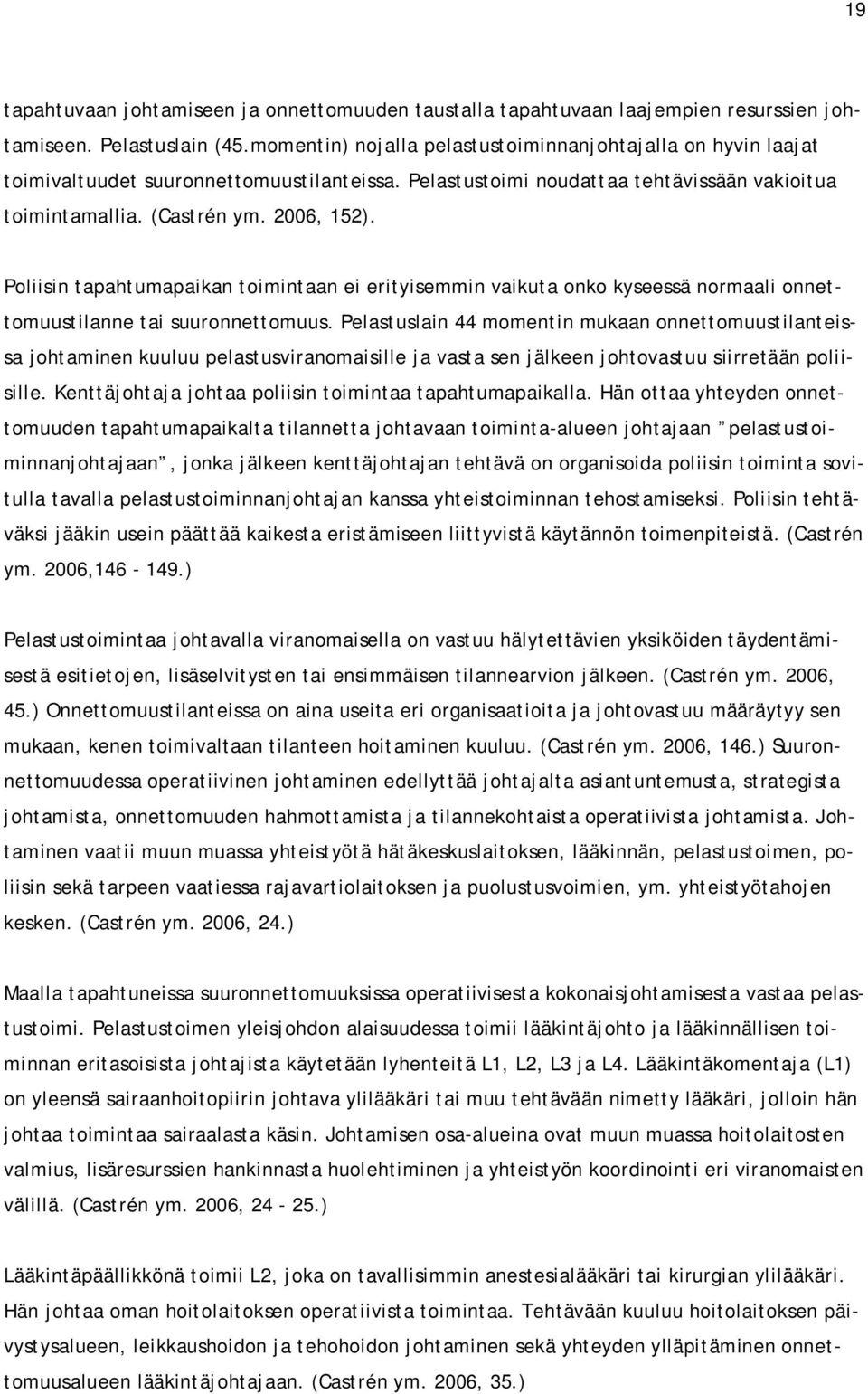 Poliisin tapahtumapaikan toimintaan ei erityisemmin vaikuta onko kyseessä normaali onnettomuustilanne tai suuronnettomuus.